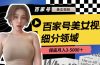 百家号美女视频细分领域玩法，只需搬运去重，月保底3-5000＋