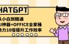 CHATGPT-从小白到精通，AI神器+OFFICE全家桶，助力10倍提升工作效率