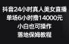 抖音24小时真人美女直播，单场6小时撸14000元，小白也可操作，落地保姆教程