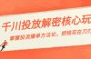 千川投流-解密核心玩法，掌握投流 爆单方法论，把钱花在刀刃上