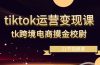 tiktok运营变现课，tk跨境电商摸金校尉（21节视频课）