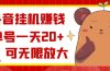 抖音挂机赚钱，单号一天20+，可无限放大