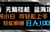 最新无脑挂机蓝海项目 纯小白可操作 简单轻松 有手就行 无脑躺赚 日入1000+