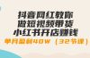 抖音网红教你做短视频带货+小红书开店赚钱，单月盈利40W（32节课）