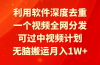 利用软件深度去重，一个视频全网分发，可过中视频计划，无脑搬运月入1W+