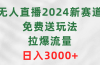 无人直播2024新赛道，免费送玩法，拉爆流量，日入3000+