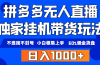 拼多多无人直播带货，纯挂机模式，小白极易上手，不违规不封号， 轻松日…
