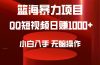 2024年篮海项目，QQ短视频暴力赛道，小白日入1000+，无脑操作，简单上手。