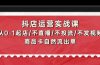 抖店运营实战课：从0-1起店/不直播/不投流/不发视频/商品卡自然流出单
