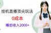 挂机直播顶尖玩法，睡后日收入2000+、0成本，视频教学