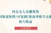 抖音·无人直播带货 可批量矩阵/可复制/准备多账号去播/放大收益-全套课程
