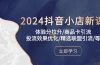 2024抖音小店新课，体验分拉升/商品卡引流/投流效果优化/精选联盟引流/等