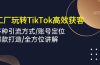 外贸工厂玩转TikTok高效获客，多种引流方式/账号定位/爆款打造/全方位讲解