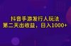 抖音手游发行人玩法，第二天出收益，日入1000+