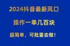 2024抖音最新风口！操作一单几百块！超简单，可批量去做！！！