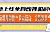 新上线全自动挂机副业：靠挂机实现睡后收入过万，不影响主业可远程搭建…