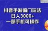 抖音手游偏门玩法，日入3000+，一部手机可操作