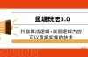 鱼塘玩法3.0：抖音算法逻辑+底层逻辑内容，可以直接实操的技术
