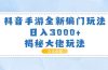 抖音手游全新偏门玩法，日入3000+，揭秘大佬玩法
