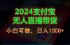 2024支付宝无人直播带货，小白可做，日入1000+