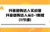 抖音团购达人实战营，抖音团购达人从0-1教程（11节课）