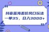 抖音蓝海差价风口玩法，一单35，日入3000+