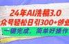 24年Ai洗稿3.0，公众号轻松日引300+创业粉，一键完成，简单好操作