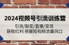 2024视频号引流训练营：引流/裂变/直播/变现 获取红利 把握短视频流量风口