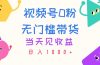视频号0粉无门槛带货，当天见收益，日入1000+
