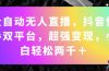 全自动无人直播，抖音快手双平台，超强变现，小白轻松两千＋