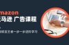 amazon亚马逊 广告课程：从青铜至王者一步一步进阶学习（16节）