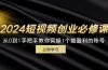 2024短视频创业必修课，从0到1手把手教你实操1个能盈利的账号 (32节)