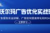 沃尔玛广告优化实战班，广告报告实战讲解，广告如何提高转化和ROAS等