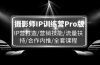 摄影师IP训练营Pro版，IP营打造/营销技能/流量扶持/合作内推/全套课程