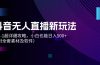 抖音无人直播新玩法，从0-1超详细攻略，小白也能日入500+（附全套素材…