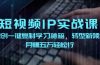 短视频 IP实战课，独创一键复制学习秘籍，转战新领域，月赚五万轻松行