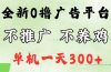 最新广告0撸懒人平台，不推广单机都有300+，来捡钱，简单无脑稳定可批量