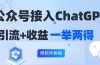 公众号接入GPT实现涨粉+变现两不误，轻松日入200+！