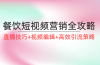 餐饮短视频营销全攻略：直播技巧+视频编辑+高效引流策略