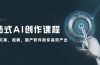一站式AI创作课程：图片、文案、视频，国产软件助你高效产出