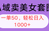 私域卖美女套图，全网各个平台可做，一单50，轻松日入1000+