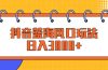 抖音蓝海风口玩法，日入3000+