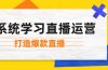系统学习直播运营：掌握起号方法、主播能力、小店随心推，打造爆款直播