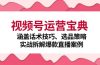 视频号运营宝典：涵盖话术技巧、选品策略、实战拆解爆款直播案例