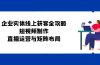 企业实体线上获客全攻略：短视频制作、直播运营与矩阵布局