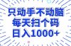 只动手不动脑，每个扫个码，日入1000+