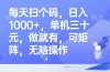每天扫个码，日入1000+，单机三十元，做就有，可矩阵，无脑操作