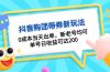 抖音购团带券0成本玩法：0成本当天出单，新老号均可，单号日收益可达200