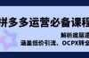 拼多多运营必备课程，解析底层逻辑，涵盖低价引流、OCPX转全站