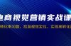 电商视觉营销实战课，解决转化率问题，找准视觉定位，实现高转化目标